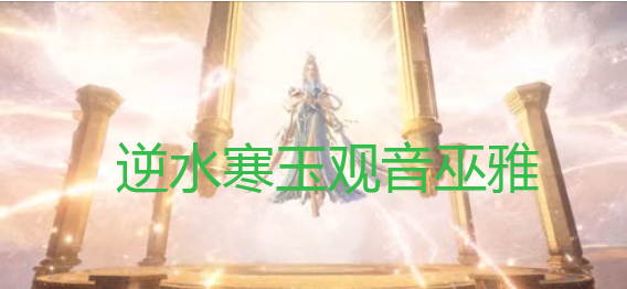 逆水寒手游玉观音巫雅机制介绍团本装备掉落一览预留下周英雄吉运签