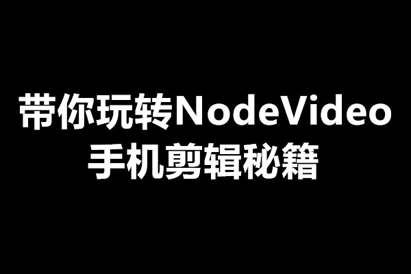 带你玩转NodeVideo手机剪辑秘籍